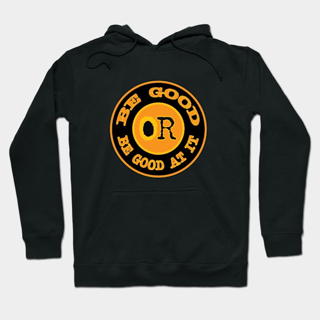 Be Good or Be Good at It Hoodie by Fuckinuts